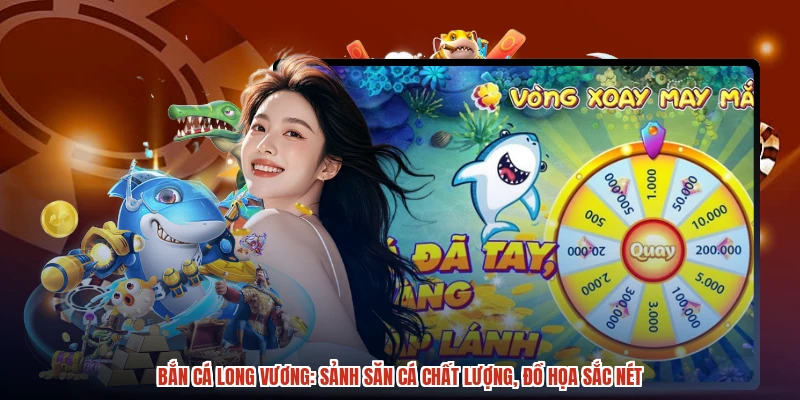 Bắn Cá Long Vương: Sảnh Săn Cá Chất Lượng, Đồ Họa Sắc Nét