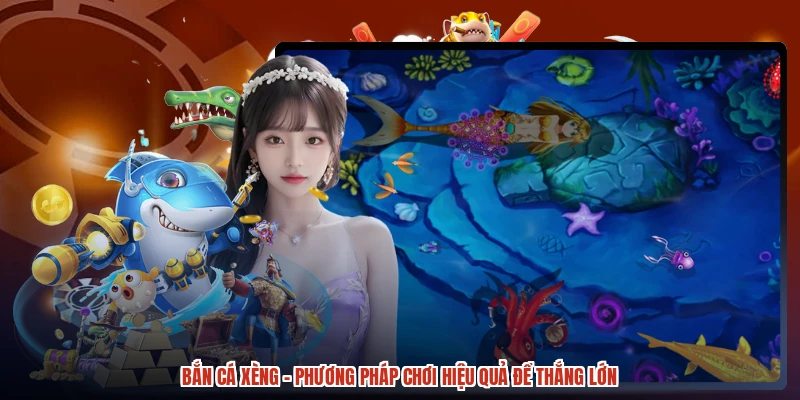 Bắn Cá Xèng - Phương Pháp Chơi Hiệu Quả Để Thắng Lớn