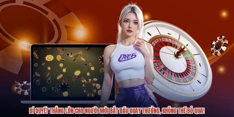 Bí quyết thắng lớn cho người mới bắt đầu quay thưởng, không thể bỏ qua!