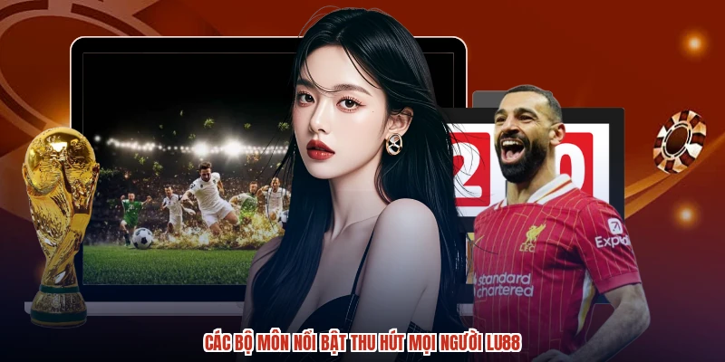 Các bộ môn nổi bật thu hút mọi người LU88