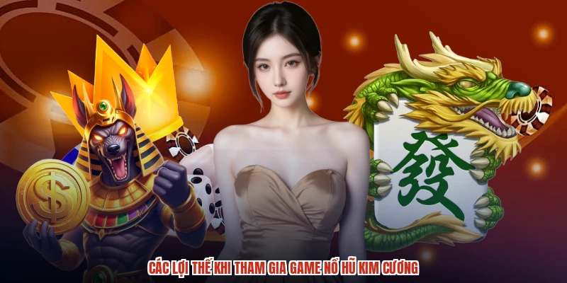 Các lợi thế khi tham gia game nổ hũ kim cương