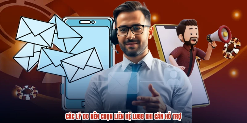 Các lý do nên chọn liên hệ LU88 khi cần hỗ trợ