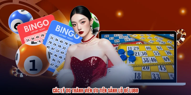 Các lý do thành viên ưu tiên sảnh lô đề LU88