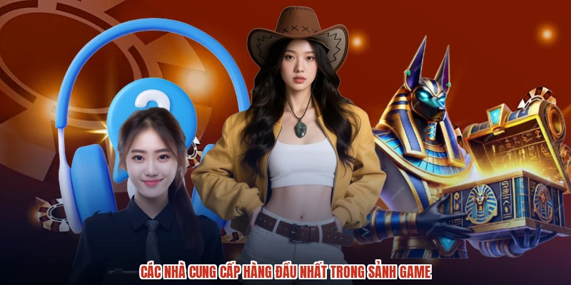 Các nhà cung cấp hàng đầu nhất trong sảnh game
