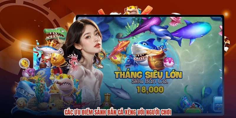 Các ưu điểm sảnh bắn cá xèng với người chơi