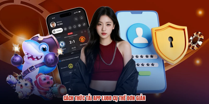 Cách thức tải app LU88 cụ thể đơn giản