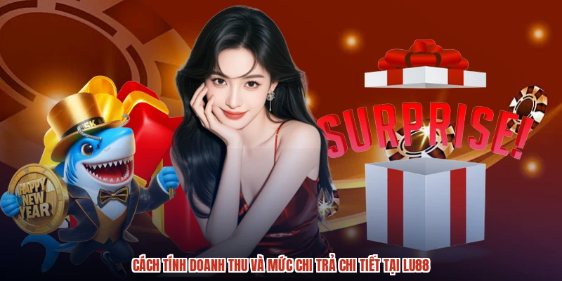 Cách tính doanh thu và mức chi trả chi tiết tại Lu88