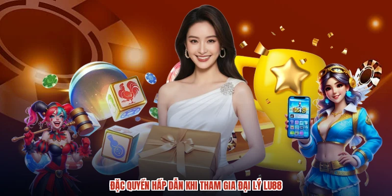 Đặc quyền hấp dẫn khi tham gia đại lý Lu88