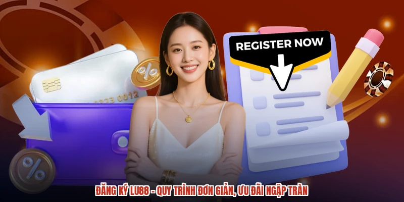Đăng Ký LU88 - Quy Trình Đơn Giản, Ưu Đãi Ngập Tràn