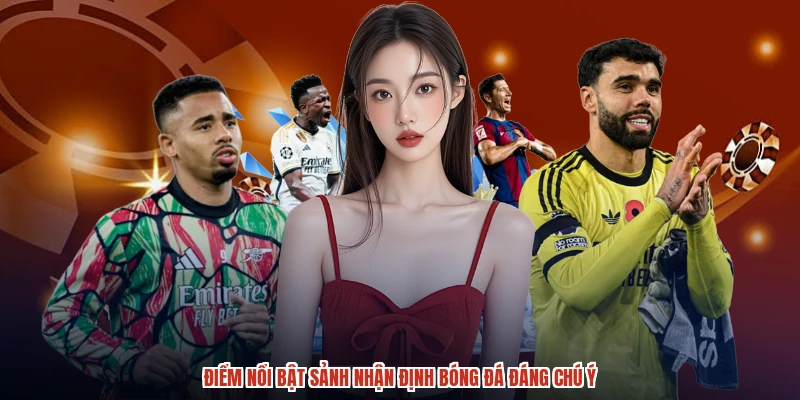 Điểm nổi bật sảnh nhận định bóng đá đáng chú ý