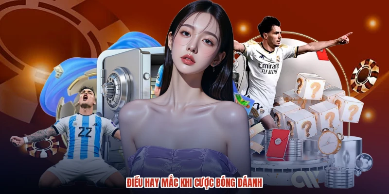 Điều hay mắc khi cược bóng đáanh