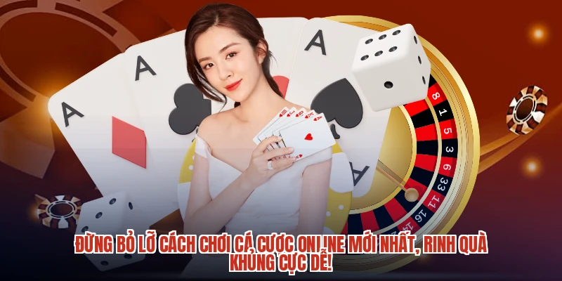 Đừng bỏ lỡ cách chơi cá cược online mới nhất, rinh quà khủng cực dễ!