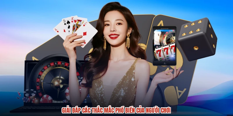 Giải đáp các thắc mắc phổ biến của người chơi