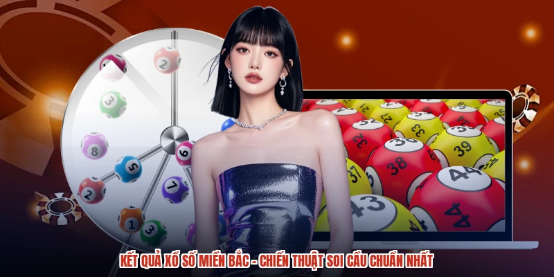 Kết Quả Xổ Số Miền Bắc - Chiến Thuật Soi Cầu Chuẩn Nhất