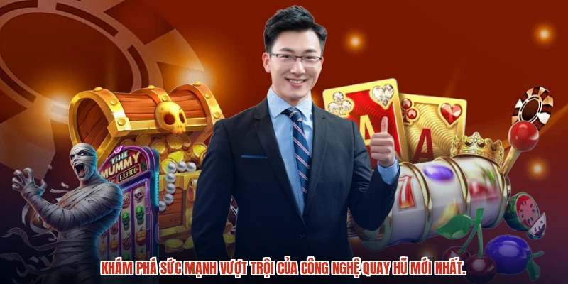 Khám phá sức mạnh vượt trội của công nghệ quay hũ mới nhất.