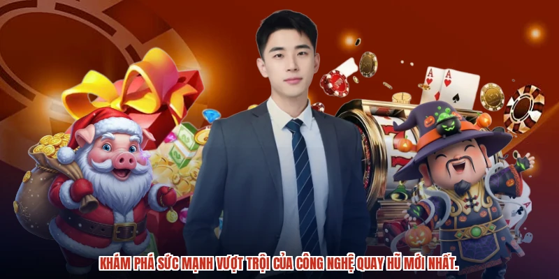 Khám phá sức mạnh vượt trội của công nghệ quay hũ mới nhất.