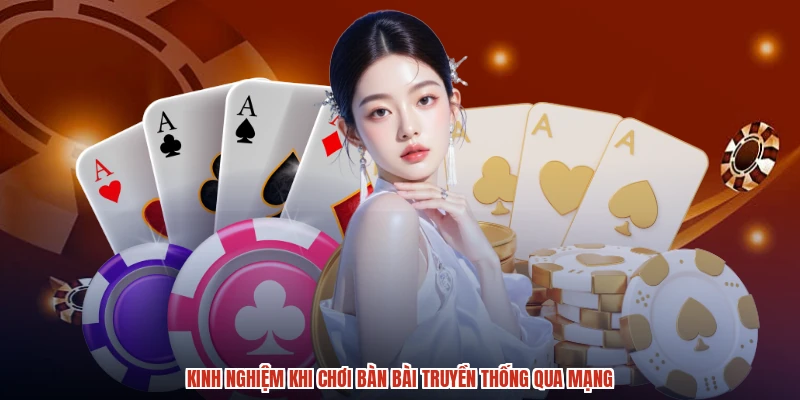 Kinh nghiệm khi chơi bàn bài truyền thống qua mạng