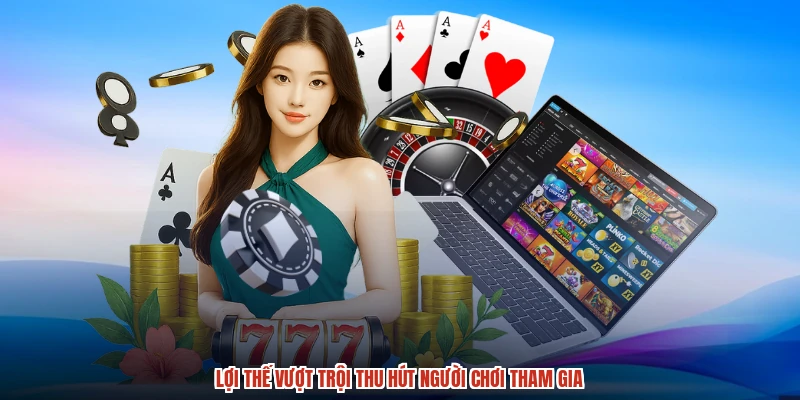 Lợi thế vượt trội thu hút người chơi tham gia