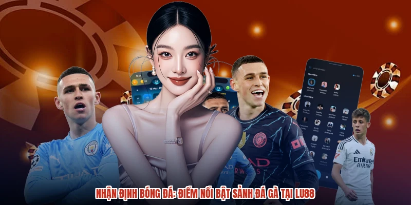 Nhận Định Bóng Đá: Điểm Nổi Bật Sảnh Đá Gà Tại LU88