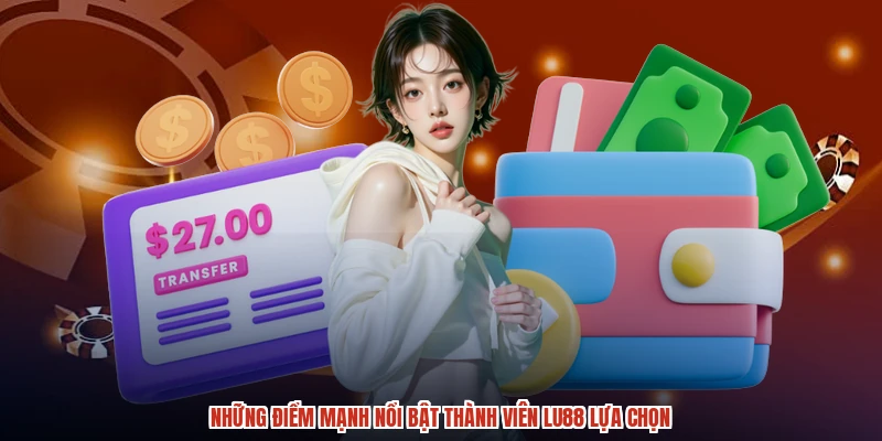 Những điểm mạnh nổi bật thành viên LU88 lựa chọn