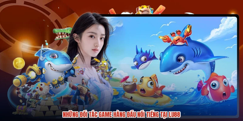 Những đối tác game hàng đầu nổi tiếng tại LU88