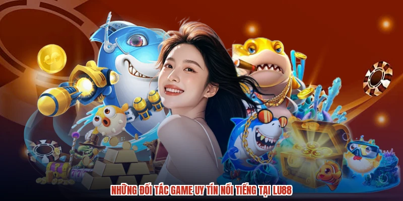 Những đối tác game uy tín nổi tiếng tại LU88