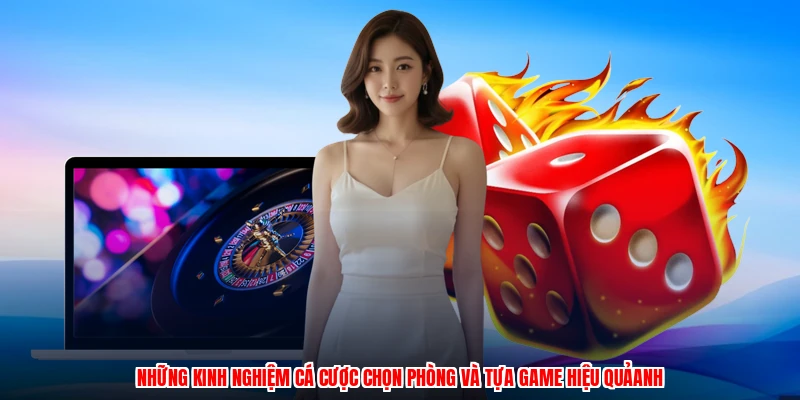 Những kinh nghiệm cá cược chọn phòng và tựa game tối ưu