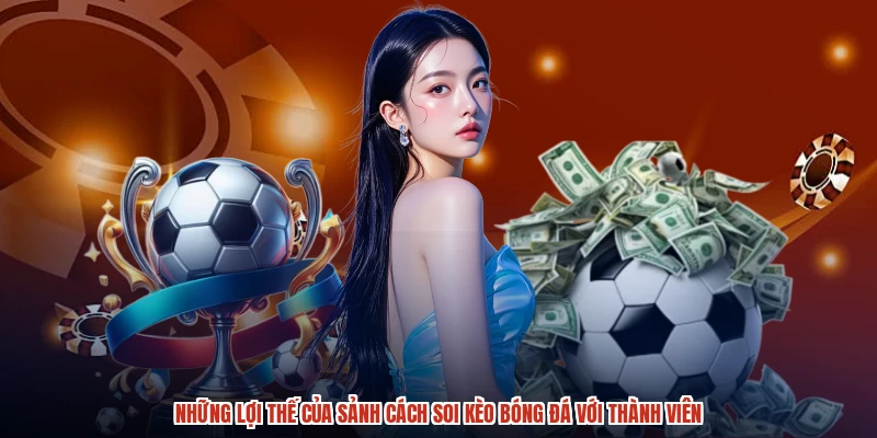 Những lợi thế của sảnh cách soi kèo bóng đá với thành viên