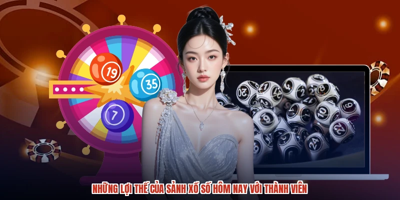 Những lợi thế của sảnh xổ số hôm nay với thành viên