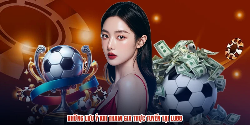 Những lưu ý khi tham gia trực tuyến tại LU88