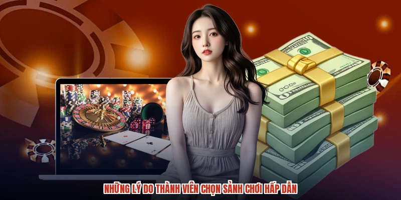 Những lý do thành viên chọn sảnh chơi hấp dẫn