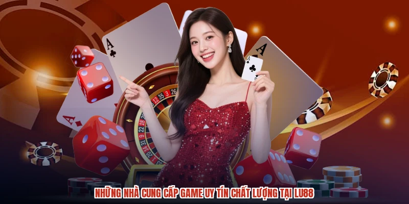 Những nhà cung cấp game uy tín chất lượng tại LU88