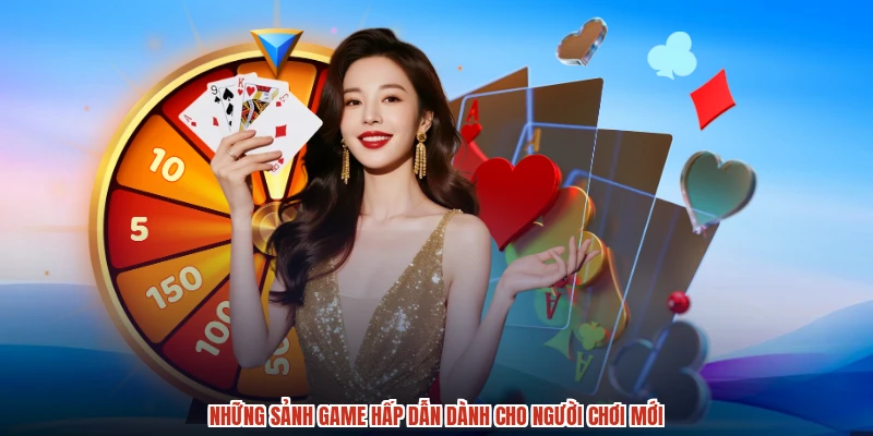 Những sảnh game hấp dẫn dành cho người chơi mới