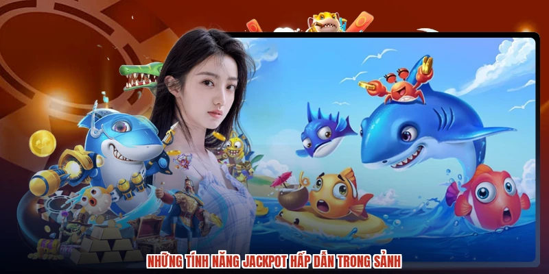 Những tính năng jackpot hấp dẫn trong sảnh