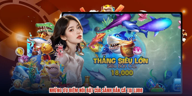 Những ưu điểm nổi bật của sảnh bắn cá tại LU88