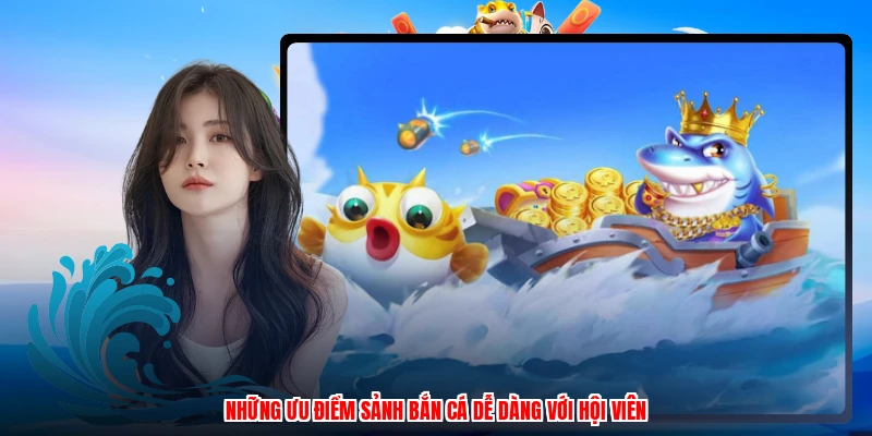 Nội dung quan trọng về sảnh bắn cá dễ dàng hiện nay