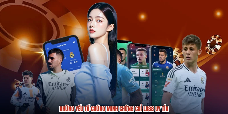 Những yếu tố chứng minh chứng chỉ LU88 uy tín