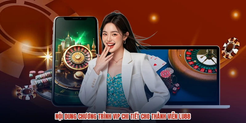 Nội dung chương trình VIP chi tiết cho thành viên LU88