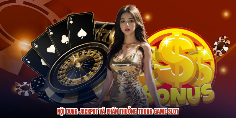 Nội dung jackpot và phần thưởng trong game slot