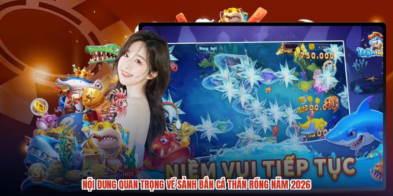 Nội dung quan trọng về sảnh bắn cá thần rồng năm 2026