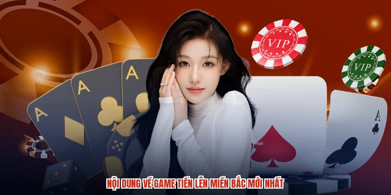 Nội dung về game tiến lên miền bắc mới nhất