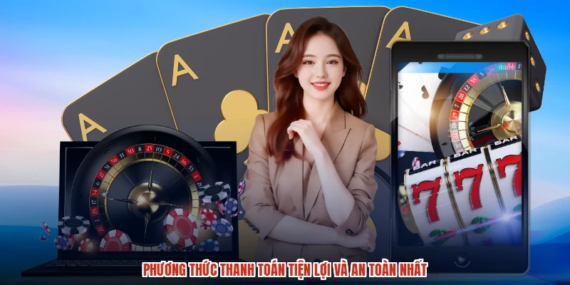 Phương thức thanh toán tiện lợi và an toàn nhất