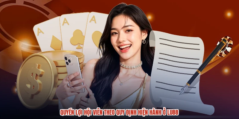 Quyền lợi hội viên theo quy định hiện hành ở LU88