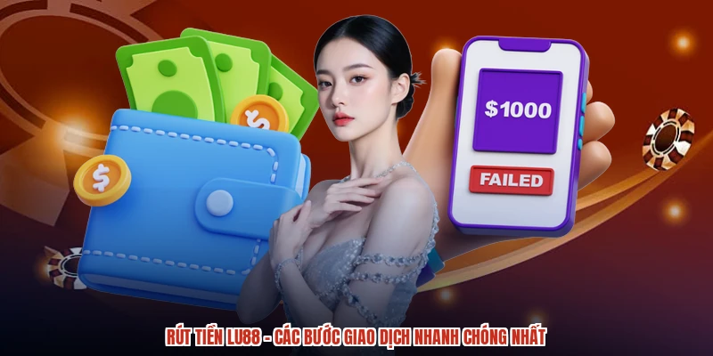 Rút Tiền LU88 - Các Bước Giao Dịch Nhanh Chóng Nhất