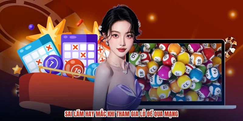 Sai lầm hay mắc khi tham gia lô đề qua mạng