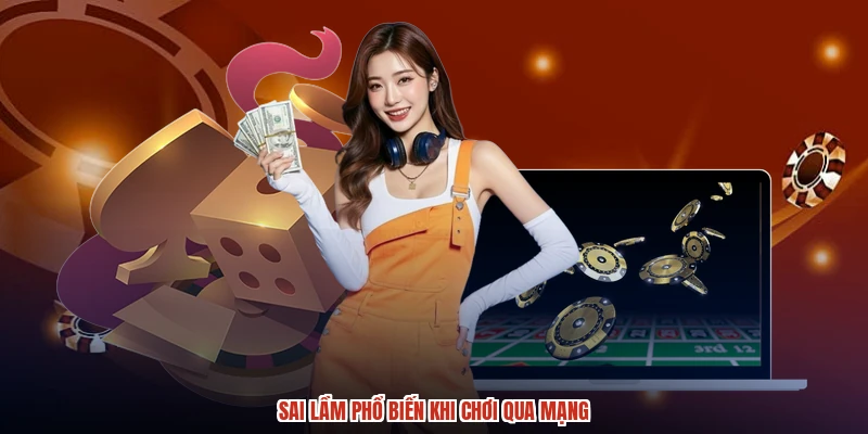 Sai lầm phổ biến khi chơi qua mạng