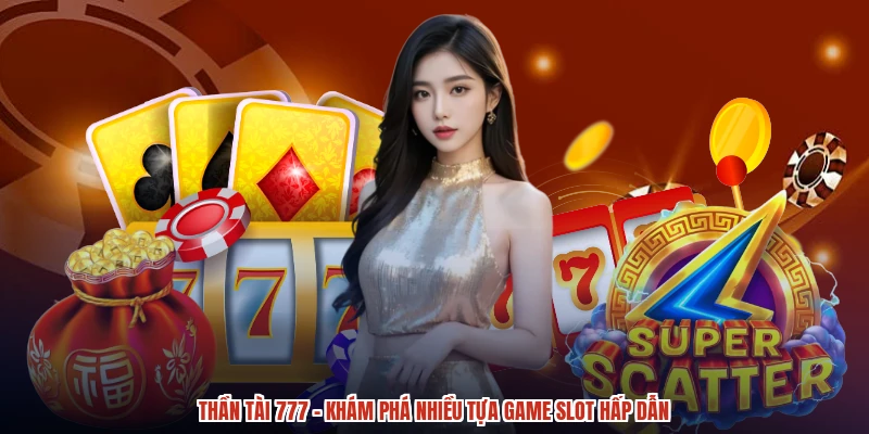 Thần Tài 777 - Khám Phá Nhiều Tựa Game Slot Hấp Dẫn