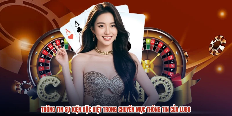 Thông tin sự kiện đặc biệt trong chuyên mục thông tin của LU88