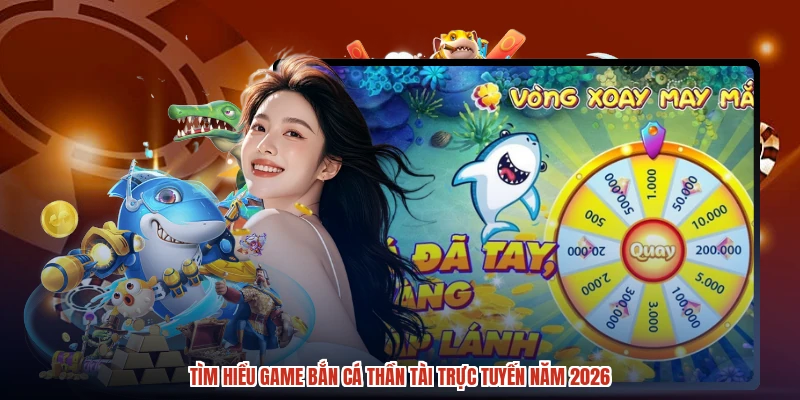 Tìm hiểu game bắn cá thần tài trực tuyến năm 2026